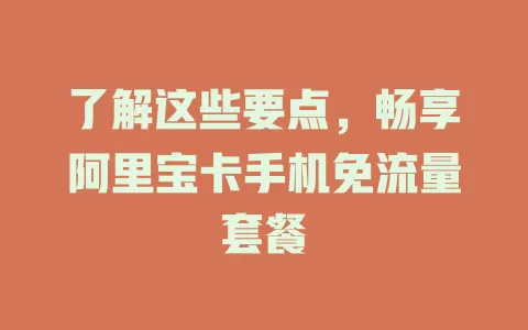 了解这些要点，畅享阿里宝卡手机免流量套餐