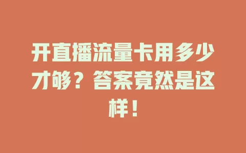 开直播流量卡用多少才够？答案竟然是这样！