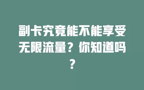 副卡究竟能不能享受无限流量？你知道吗？
