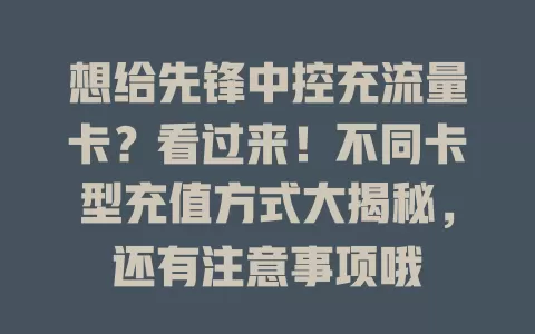 想给先锋中控充流量卡？看过来！不同卡型充值方式大揭秘，还有注意事项哦