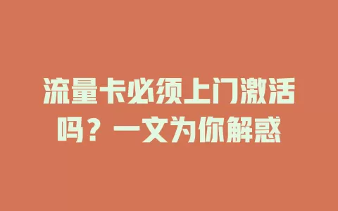 流量卡必须上门激活吗？一文为你解惑