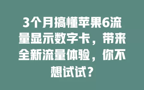 3个月搞懂苹果6流量显示数字卡，带来全新流量体验，你不想试试？