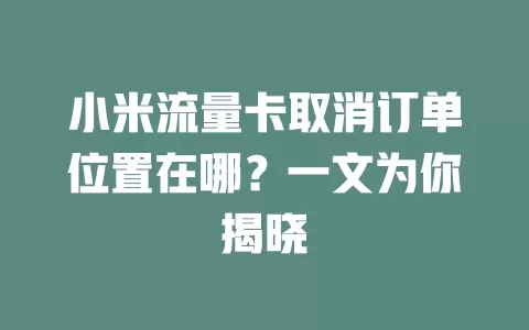 小米流量卡取消订单位置在哪？一文为你揭晓