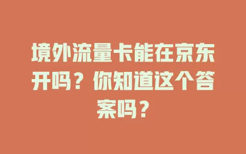 境外流量卡能在京东开吗？你知道这个答案吗？