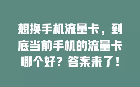 想换手机流量卡，到底当前手机的流量卡哪个好？答案来了！