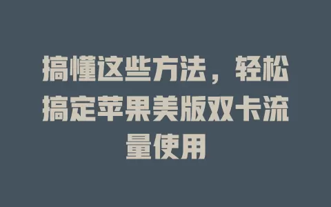 搞懂这些方法，轻松搞定苹果美版双卡流量使用