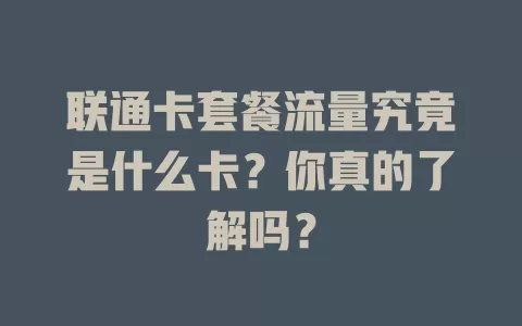 联通卡套餐流量究竟是什么卡？你真的了解吗？