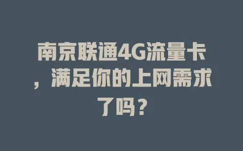 南京联通4G流量卡，满足你的上网需求了吗？