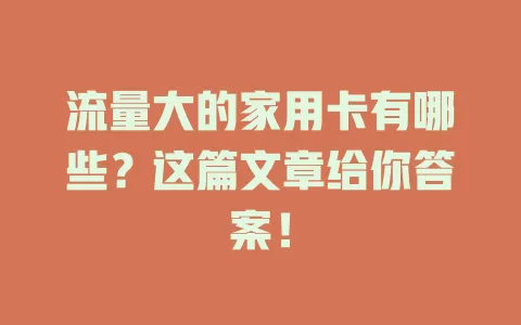 流量大的家用卡有哪些？这篇文章给你答案！