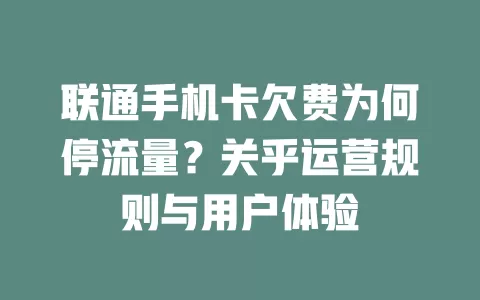 联通手机卡欠费为何停流量？关乎运营规则与用户体验