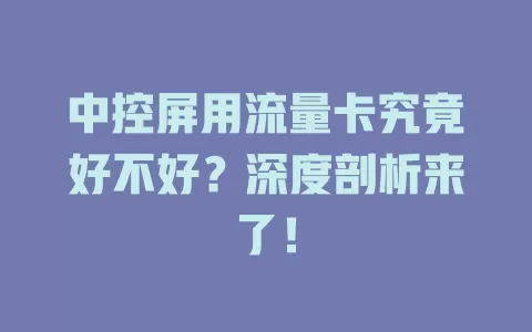 中控屏用流量卡究竟好不好？深度剖析来了！