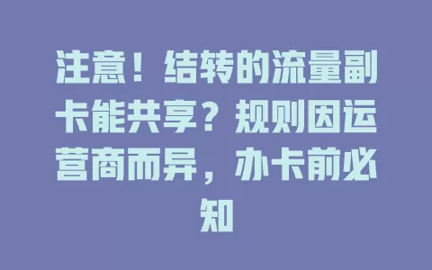 注意！结转的流量副卡能共享？规则因运营商而异，办卡前必知