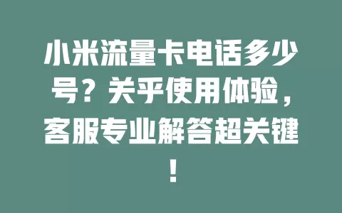 小米流量卡电话多少号？关乎使用体验，客服专业解答超关键！