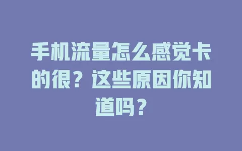 手机流量怎么感觉卡的很？这些原因你知道吗？