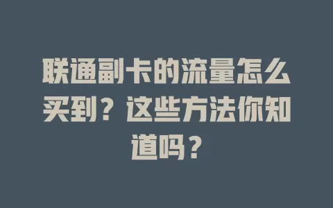 联通副卡的流量怎么买到？这些方法你知道吗？