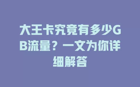 大王卡究竟有多少GB流量？一文为你详细解答