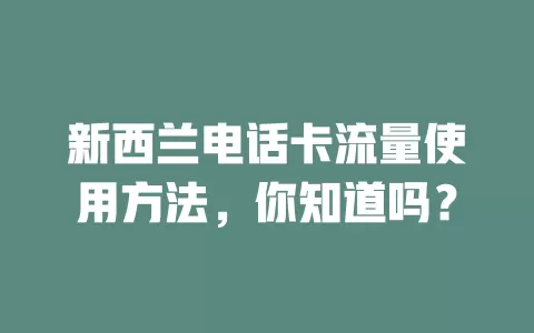 新西兰电话卡流量使用方法，你知道吗？