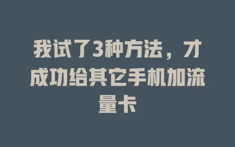 我试了3种方法，才成功给其它手机加流量卡