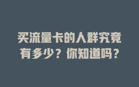 买流量卡的人群究竟有多少？你知道吗？