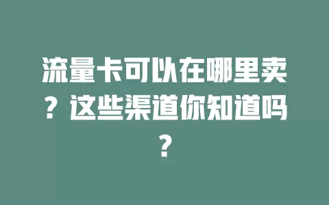 流量卡可以在哪里卖？这些渠道你知道吗？
