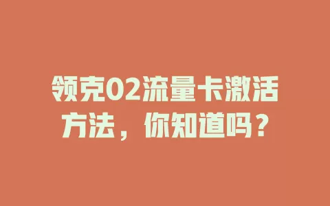 领克02流量卡激活方法，你知道吗？