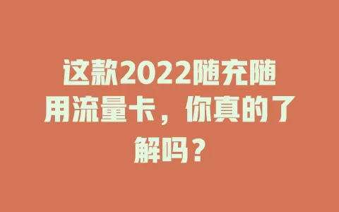 这款2022随充随用流量卡，你真的了解吗？