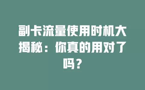 副卡流量使用时机大揭秘：你真的用对了吗？