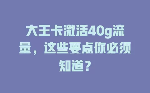 大王卡激活40g流量，这些要点你必须知道？