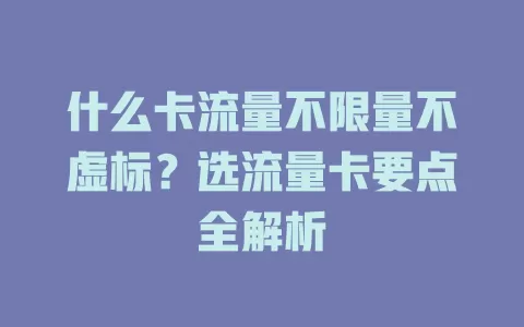什么卡流量不限量不虚标？选流量卡要点全解析