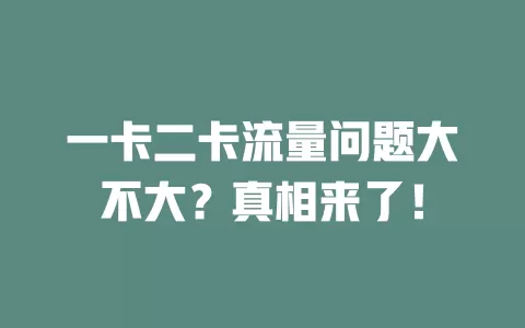 一卡二卡流量问题大不大？真相来了！