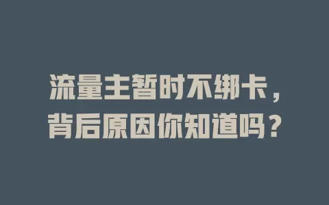 流量主暂时不绑卡，背后原因你知道吗？