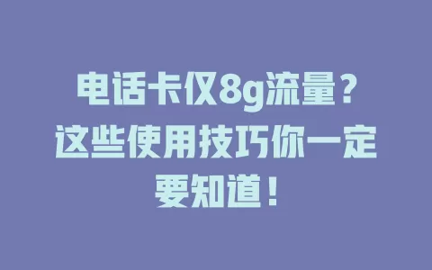电话卡仅8g流量？这些使用技巧你一定要知道！