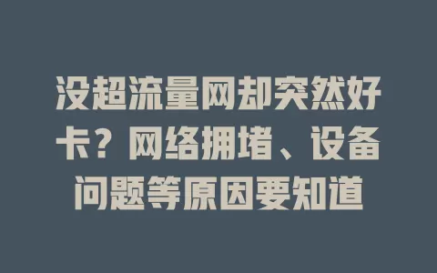 没超流量网却突然好卡？网络拥堵、设备问题等原因要知道
