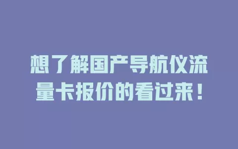 想了解国产导航仪流量卡报价的看过来！