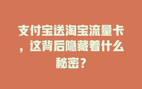 支付宝送淘宝流量卡，这背后隐藏着什么秘密？