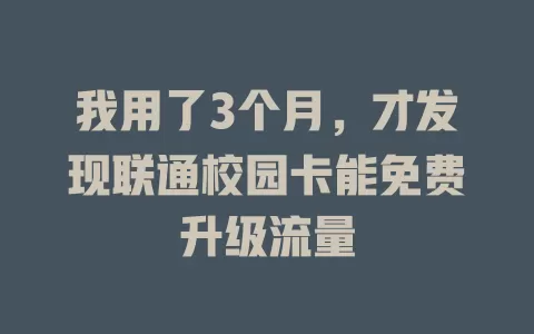 我用了3个月，才发现联通校园卡能免费升级流量