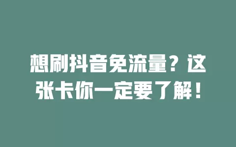 想刷抖音免流量？这张卡你一定要了解！