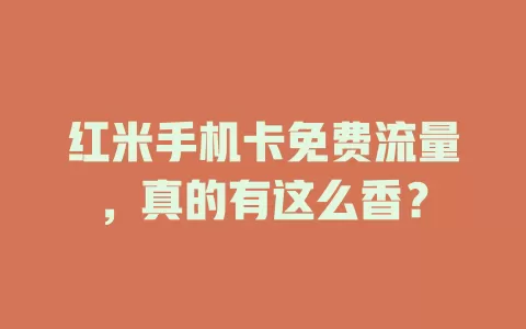 红米手机卡免费流量，真的有这么香？