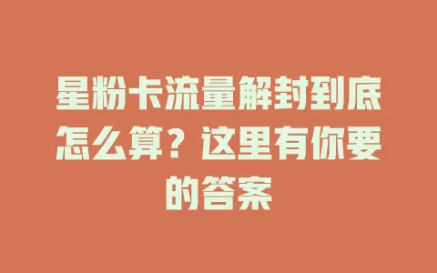 星粉卡流量解封到底怎么算？这里有你要的答案
