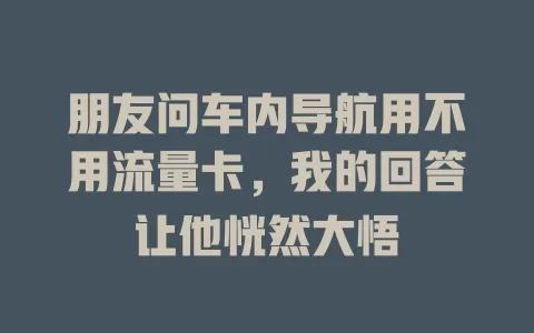 朋友问车内导航用不用流量卡，我的回答让他恍然大悟