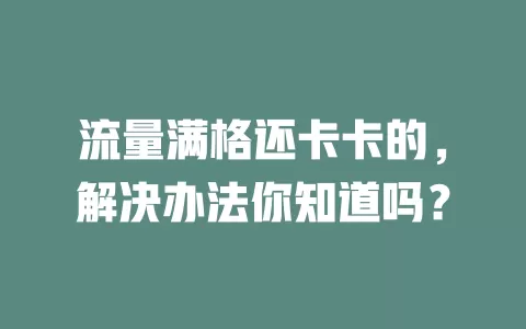 流量满格还卡卡的，解决办法你知道吗？