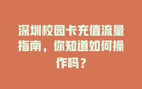 深圳校园卡充值流量指南，你知道如何操作吗？
