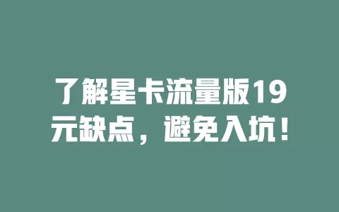 了解星卡流量版19元缺点，避免入坑！