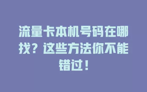 流量卡本机号码在哪找？这些方法你不能错过！