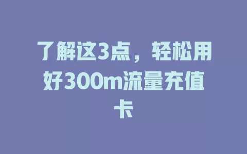 了解这3点，轻松用好300m流量充值卡