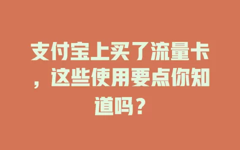 支付宝上买了流量卡，这些使用要点你知道吗？