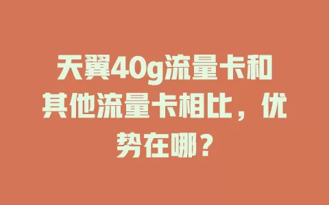 天翼40g流量卡和其他流量卡相比，优势在哪？