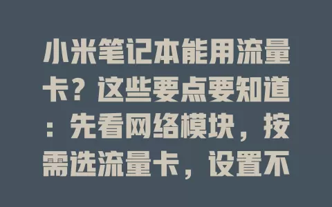 小米笔记本能用流量卡？这些要点要知道：先看网络模块，按需选流量卡，设置不难，留意信号和费用，做好准备更顺畅