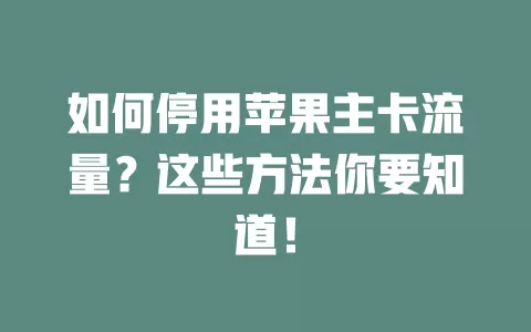 如何停用苹果主卡流量？这些方法你要知道！