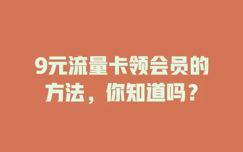 9元流量卡领会员的方法，你知道吗？